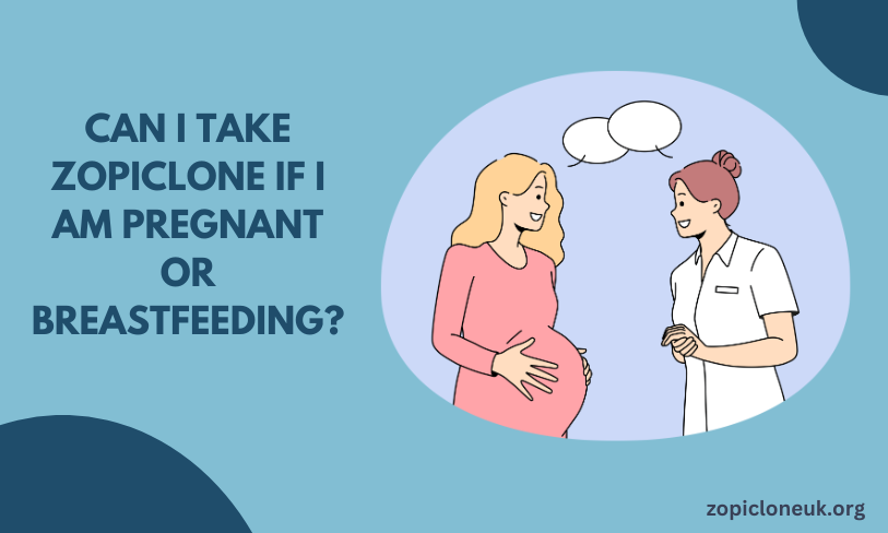 Can I Take Zopiclone if I Am Pregnant or Breastfeeding?