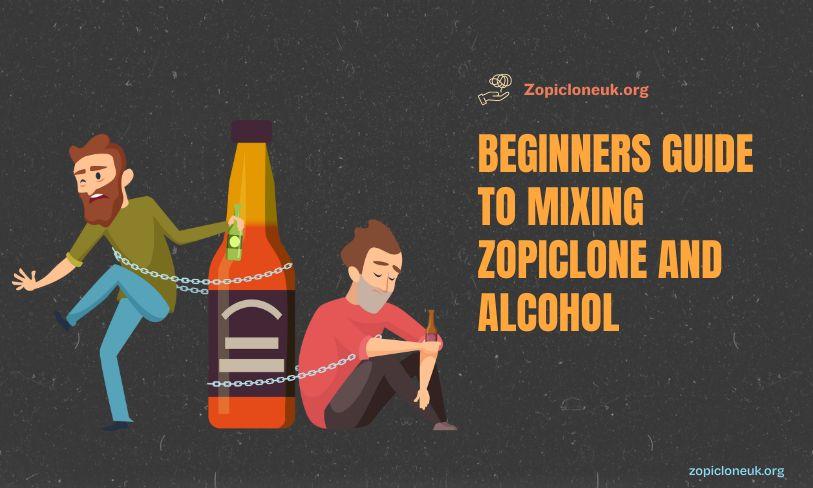 Beginners Guide to Mixing Zopiclone and Alcohol