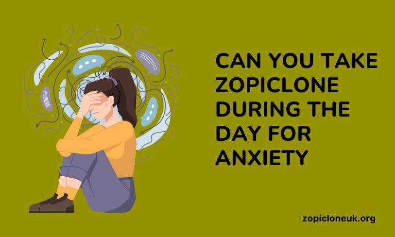 Can You Take Zopiclone During the Day for Anxiety