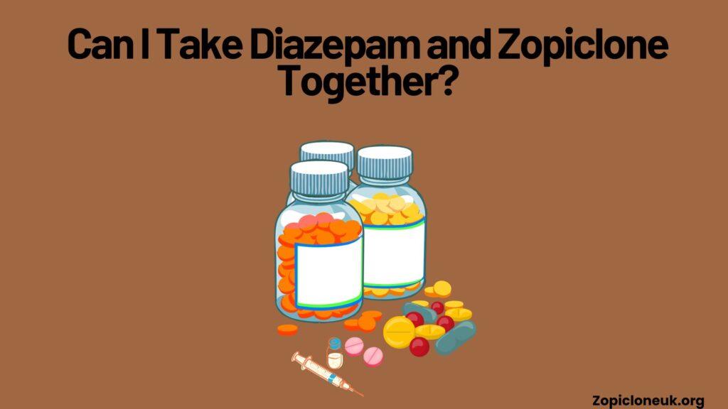 Can I Take Diazepam and Zopiclone Together